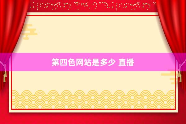 第四色网站是多少 直播