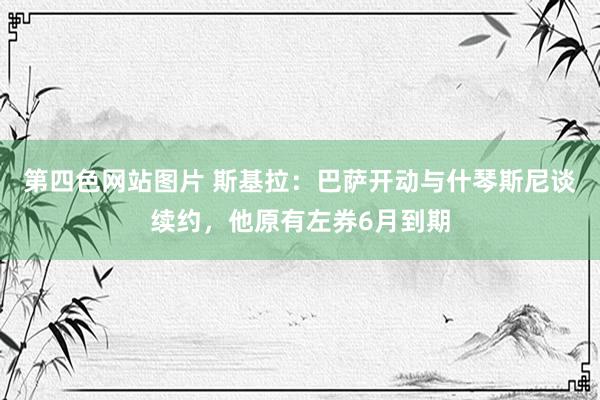 第四色网站图片 斯基拉：巴萨开动与什琴斯尼谈续约，他原有左券6月到期