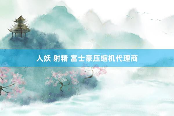人妖 射精 富士豪压缩机代理商
