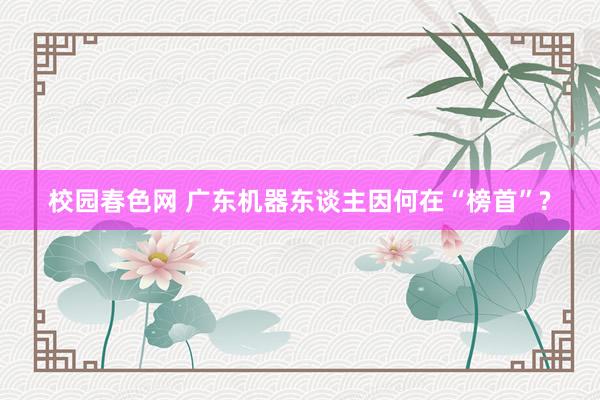 校园春色网 广东机器东谈主因何在“榜首”?