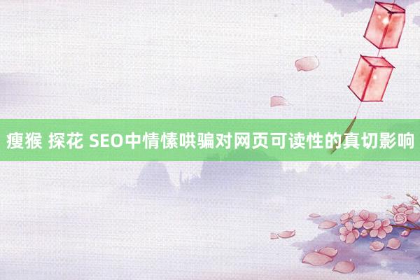 瘦猴 探花 SEO中情愫哄骗对网页可读性的真切影响