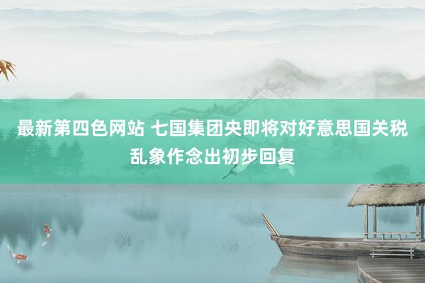 最新第四色网站 七国集团央即将对好意思国关税乱象作念出初步回复