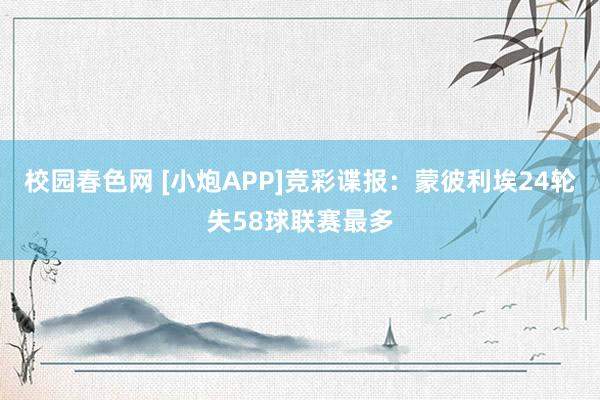 校园春色网 [小炮APP]竞彩谍报：蒙彼利埃24轮失58球联赛最多